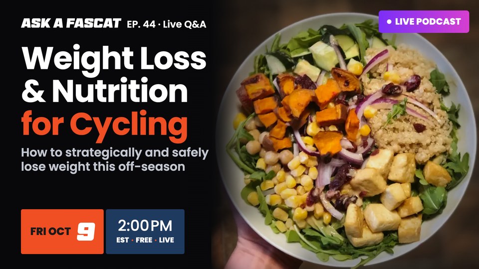 Ask A FasCat Episode 44, live Q&A: Weight loss and nutrition for cycling. Recorded live Friday October 9, 2026. Watch the replay.